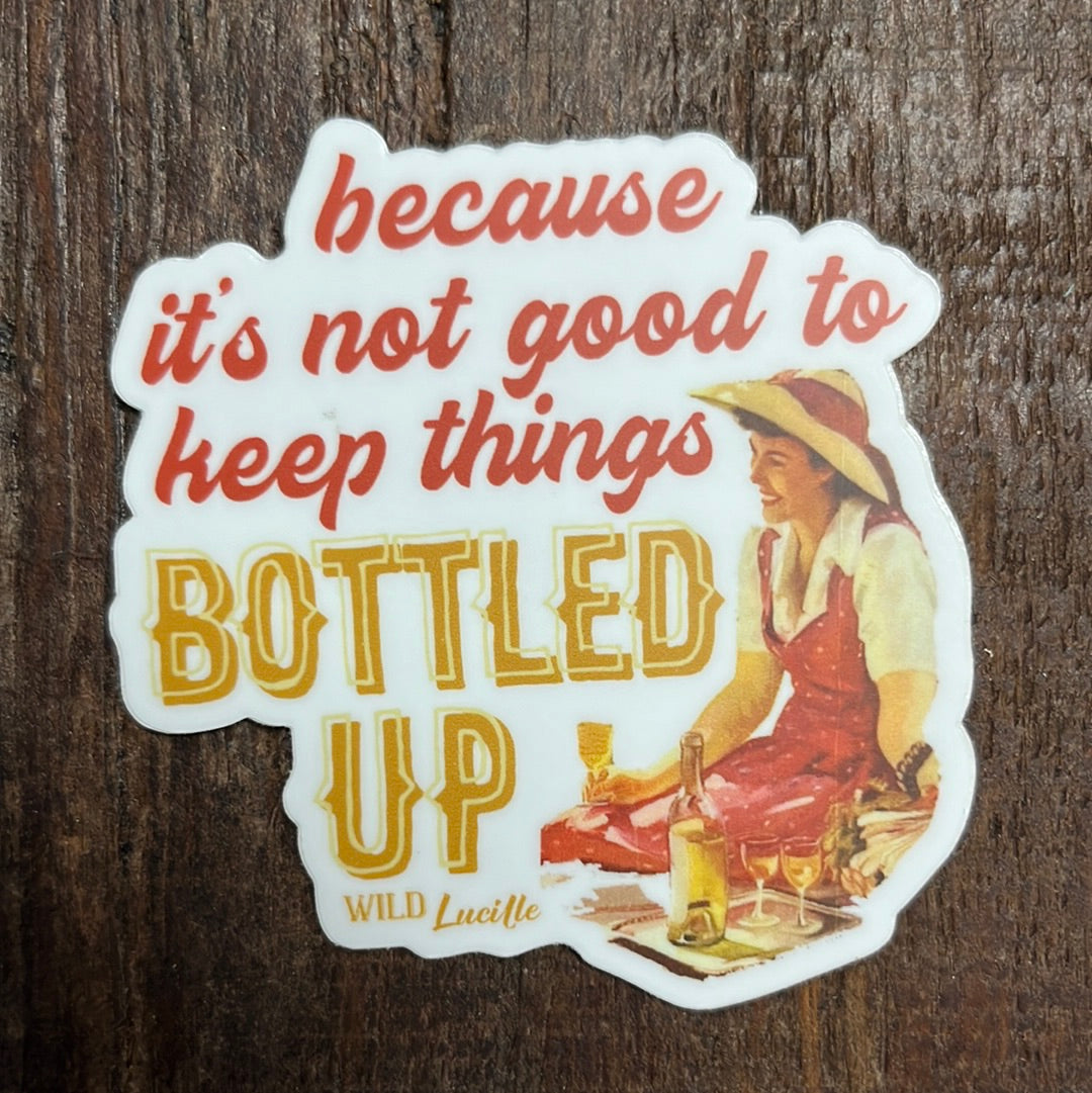 Because It's Not Good To Keep Things Bottled Sticker