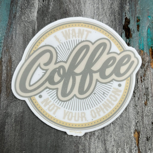 I Want Coffee Not Your Opinion Sticker