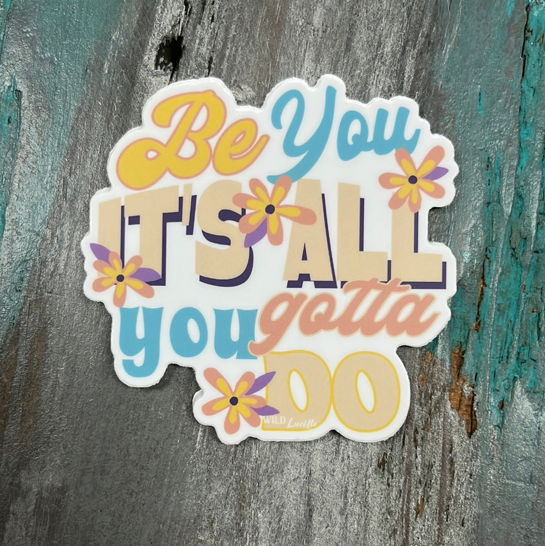 Be You It's All You Gotta Do Sticker